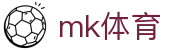 MK体育 (mksports)官方入口|app下载|体育娱乐平台